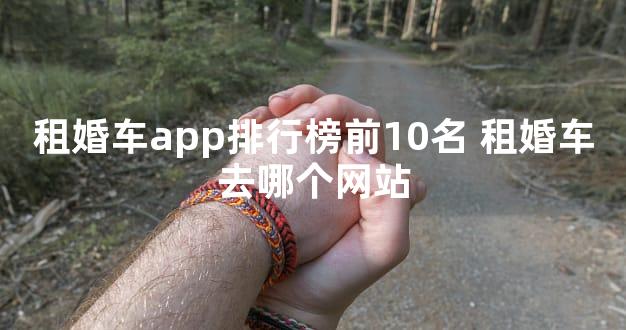 租婚车app排行榜前10名 租婚车去哪个网站